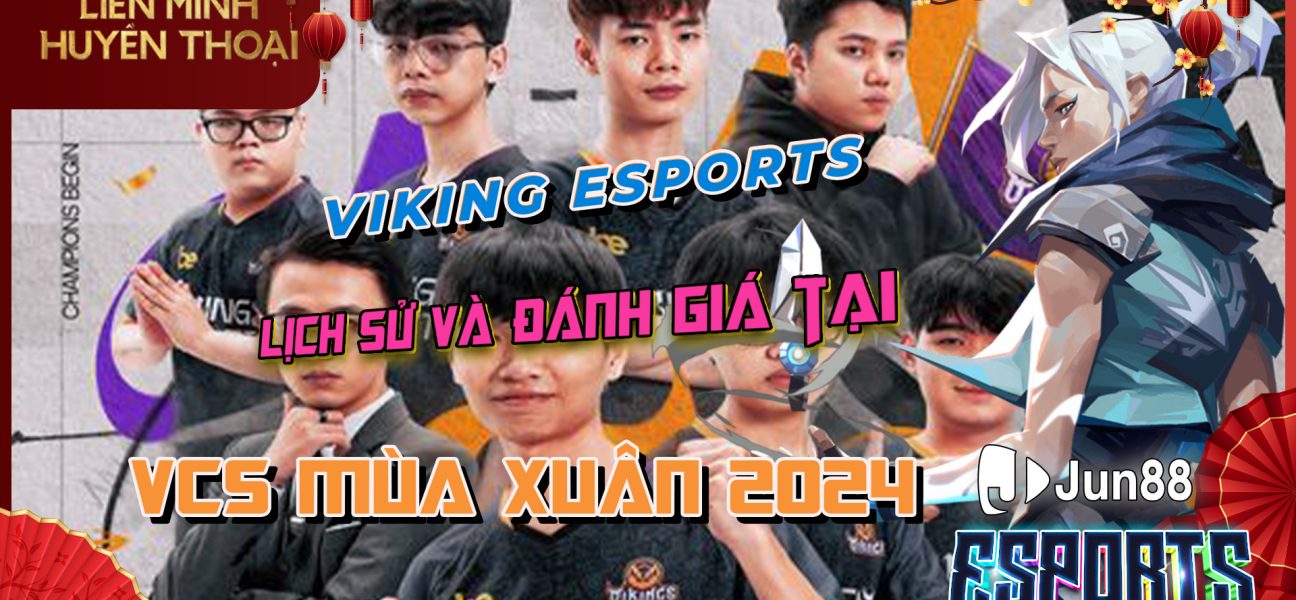 Lịch sử và đánh giá nhanh đội tuyển Viking Esports tại VCS 2024 Mùa Xuân